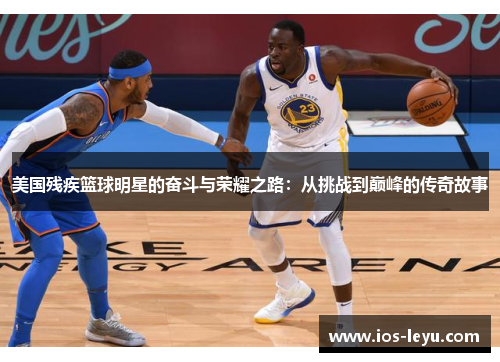 美国残疾篮球明星的奋斗与荣耀之路：从挑战到巅峰的传奇故事