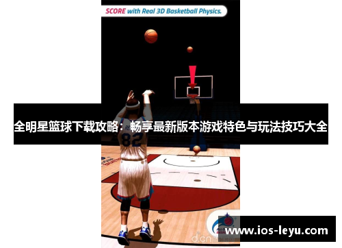 全明星篮球下载攻略：畅享最新版本游戏特色与玩法技巧大全