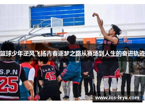 篮球少年逆风飞扬青春逐梦之路从赛场到人生的奋进轨迹