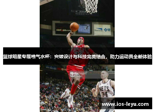 篮球明星专属喷气水杯：突破设计与科技完美结合，助力运动员全新体验