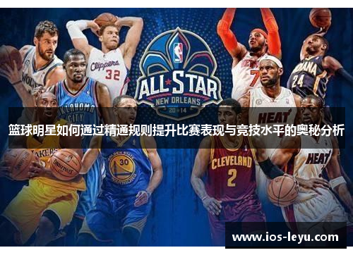 篮球明星如何通过精通规则提升比赛表现与竞技水平的奥秘分析
